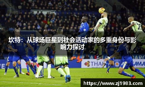 坎特：从球场巨星到社会活动家的多重身份与影响力探讨